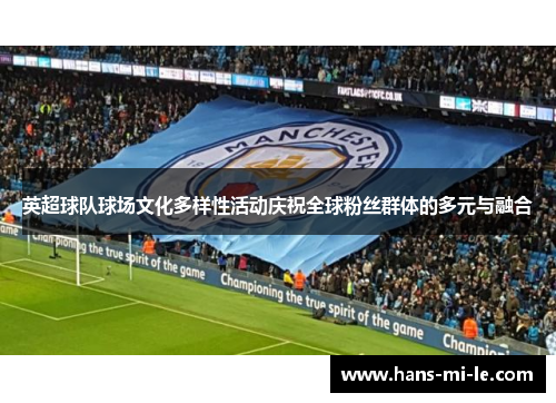 英超球队球场文化多样性活动庆祝全球粉丝群体的多元与融合