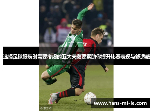 选择足球服装时需要考虑的五大关键要素助你提升比赛表现与舒适感 选择足球服装时需要考虑的五大关键要素助你提升比赛表现与舒适感